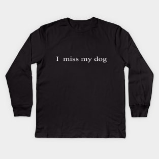 i miss my dog t-shirt Kids Long Sleeve T-Shirt